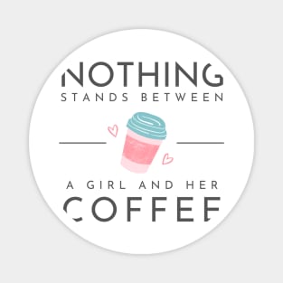 Nothing stands between a girl and her coffee Magnet